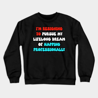 I'm resigning to pursue my lifelong dream of napping professionally Crewneck Sweatshirt